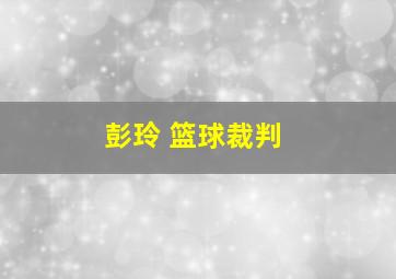 彭玲 篮球裁判